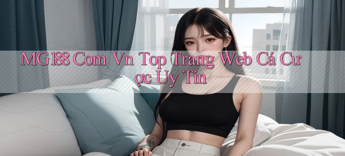 mg188 com vn top trang web cá cược uy tín