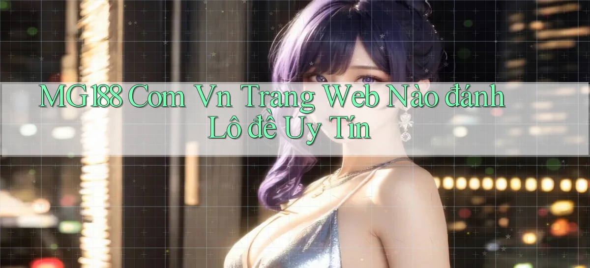 mg188 com vn trang web nào đánh lô đề uy tín