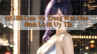mg188 com vn trang web nào đánh lô đề uy tín