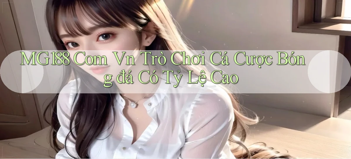 mg188 com vn trò chơi cá cược bóng đá có tỷ lệ cao