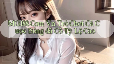 mg188 com vn trò chơi cá cược bóng đá có tỷ lệ cao