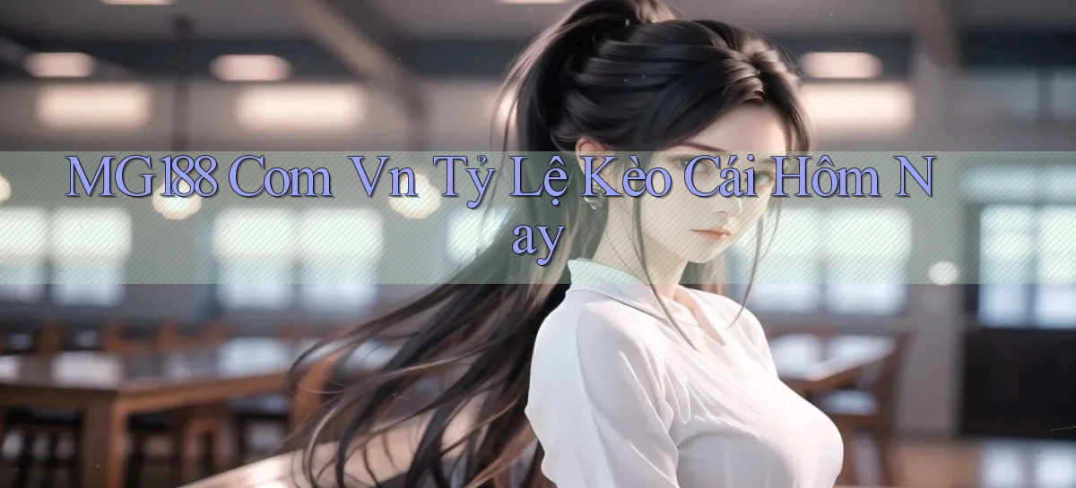 mg188 com vn tỷ lệ kèo cái hôm nay