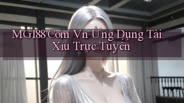 mg188 com vn Ứng Dụng Tài Xỉu Trực Tuyến