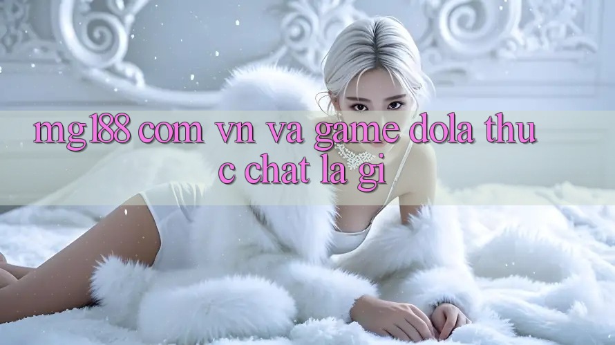 “mg188 com vn” và “game dola” thực chất là gì?