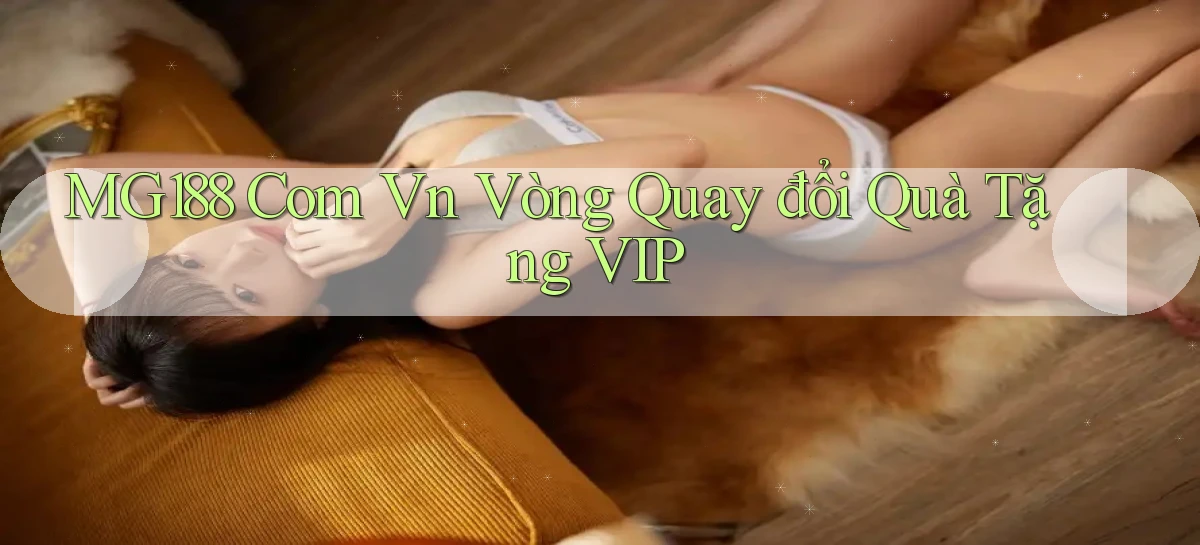 mg188 com vn vòng quay đổi quà tặng VIP