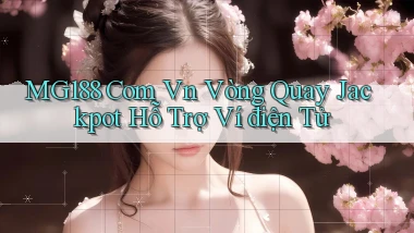 mg188 com vn vòng quay jackpot hỗ trợ ví điện tử