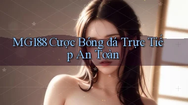 mg188 ﻿ cược bóng đá trực tiếp an toàn