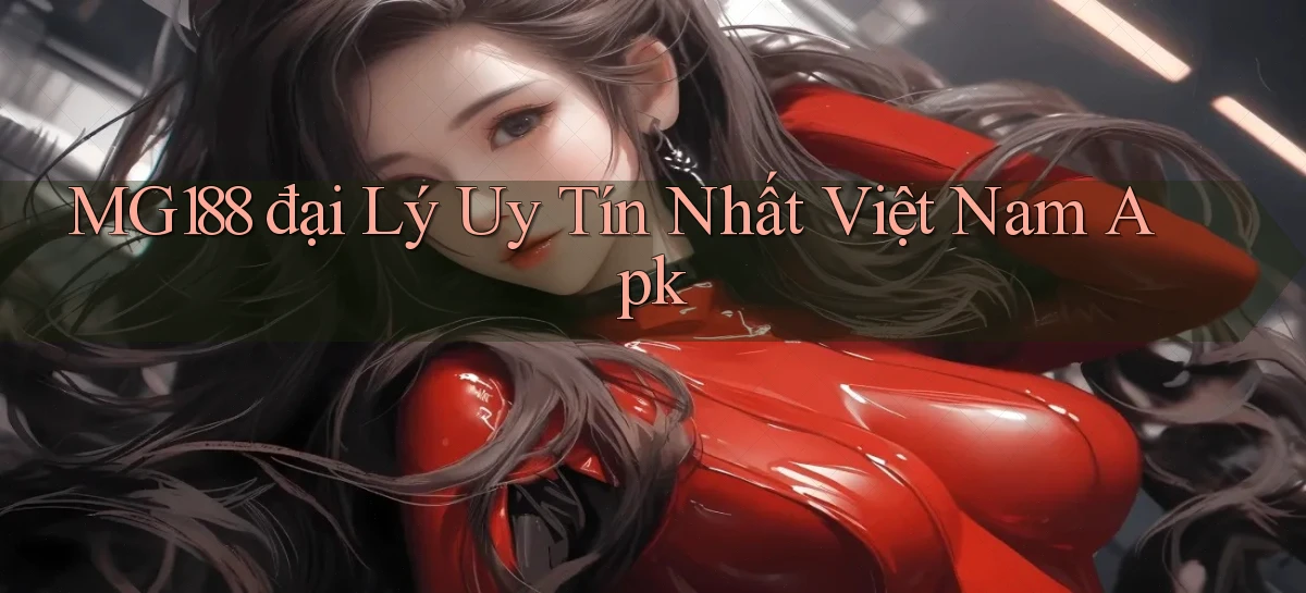 mg188  đại lý uy tín nhất việt nam apk