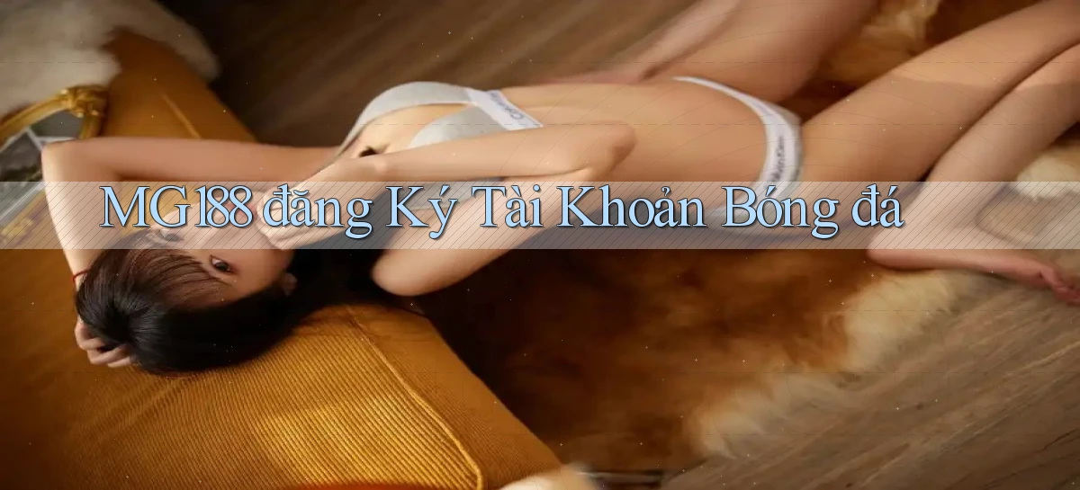 mg188 đăng ký tài khoản bóng đá