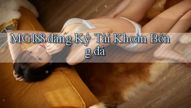 mg188 đăng ký tài khoản bóng đá