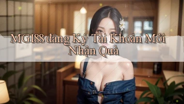 mg188  đăng ký tài khoản mới nhận quà