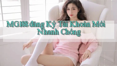mg188  đăng ký tài khoản mới nhanh chóng