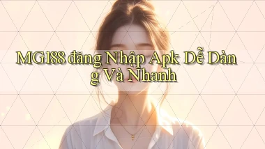 mg188  đăng nhập apk dễ dàng và nhanh