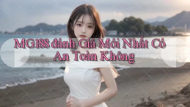 mg188 đánh giá mới nhất có an toàn không