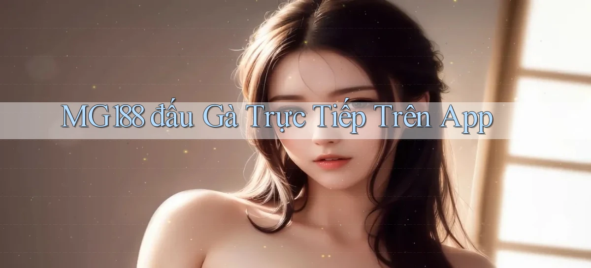 mg188  đấu gà trực tiếp trên app