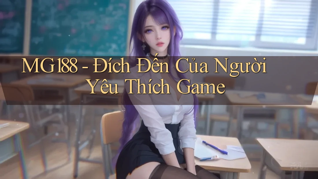 MG188 - Đích Đến Của Người Yêu Thích Game MG188 - Đích Đến Của Người Yêu Thích Game