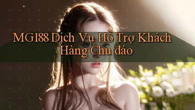 mg188  dịch vụ hỗ trợ khách hàng chu đáo