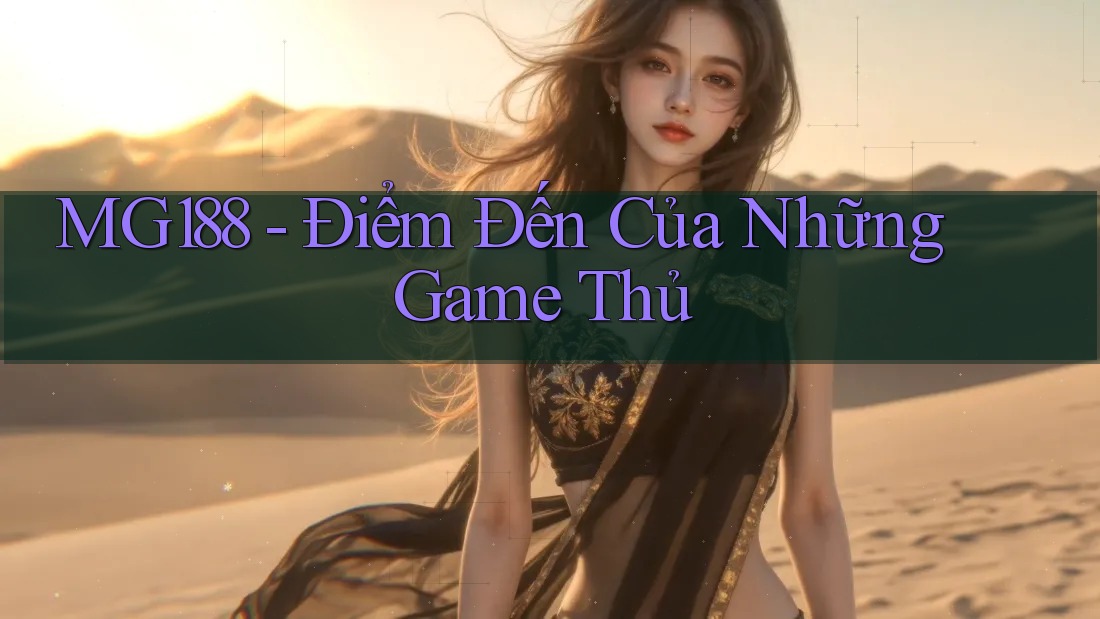 MG188 - Điểm Đến Của Những Game Thủ MG188 - Điểm Đến Của Những Game Thủ