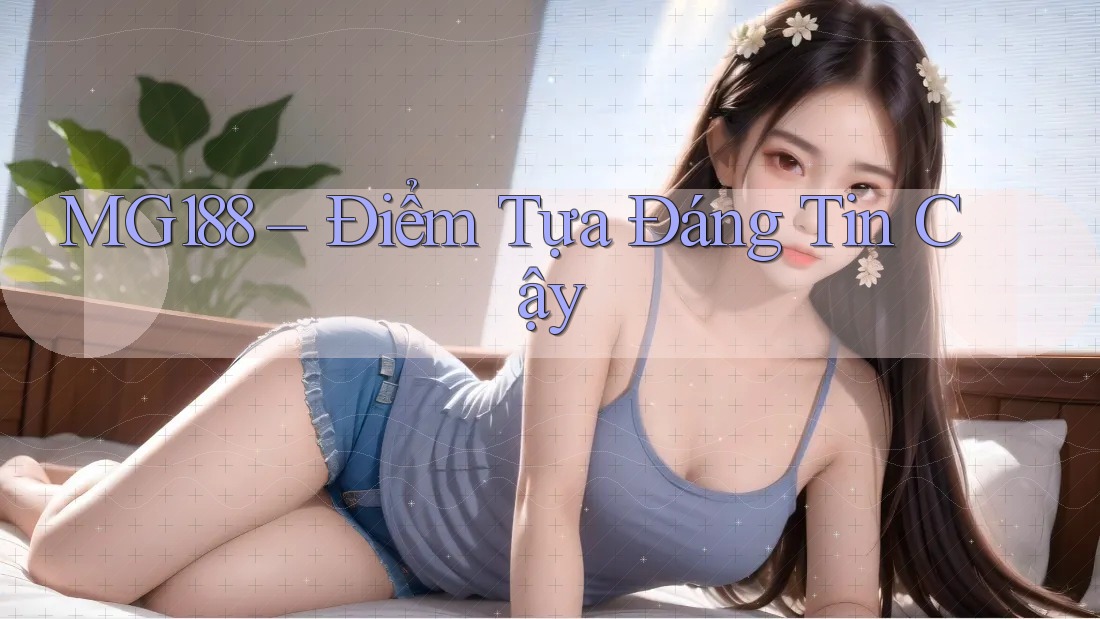 MG188 – Điểm Tựa Đáng Tin Cậy MG188 – Điểm Tựa Đáng Tin Cậy