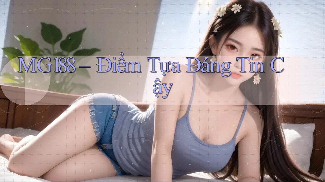 MG188 – Điểm Tựa Đáng Tin Cậy MG188 – Điểm Tựa Đáng Tin Cậy