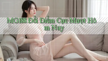 mg188 đổi điểm cực mượt hôm nay