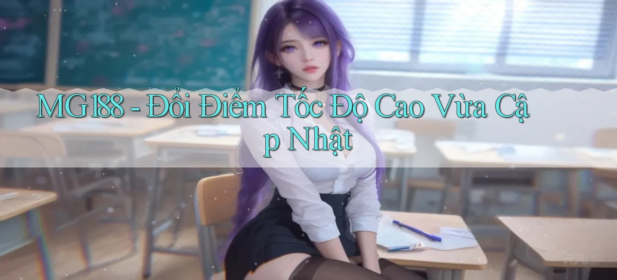 mg188 đổi điểm tốc độ cao vừa cập nhật