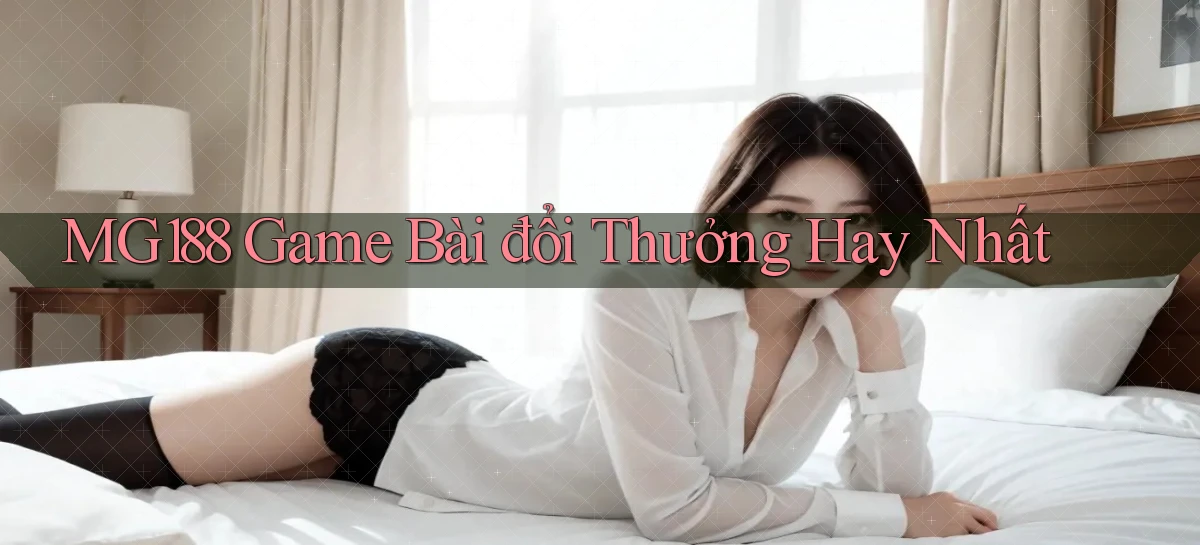 mg188 game bài đổi thưởng hay nhất