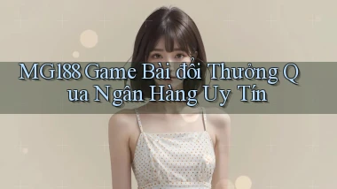 mg188 game bài đổi thưởng qua ngân hàng uy tín