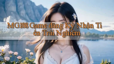 mg188 game đăng ký nhận tiền trải nghiệm
