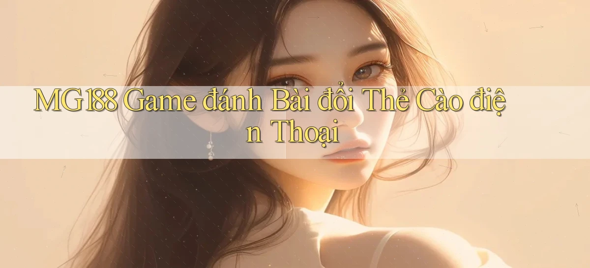 mg188 game đánh bài đổi thẻ cào điện thoại
