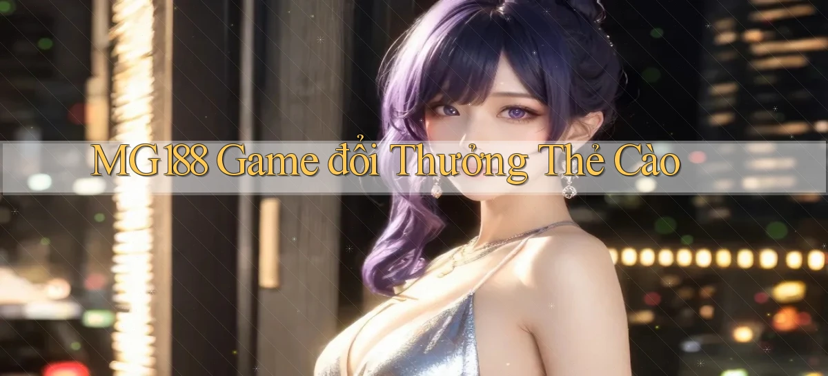 mg188 game đổi thưởng thẻ cào