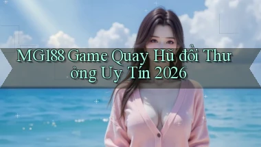mg188 game quay hũ đổi thưởng uy tín 2026