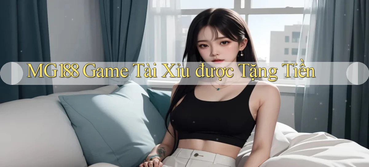mg188 game tài xỉu được tặng tiền