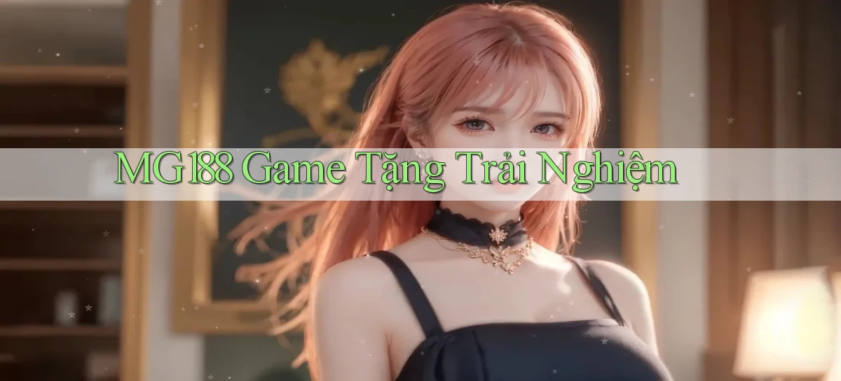 mg188 game tặng trải nghiệm