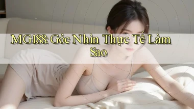 mg188 góc nhìn thực tế làm sao