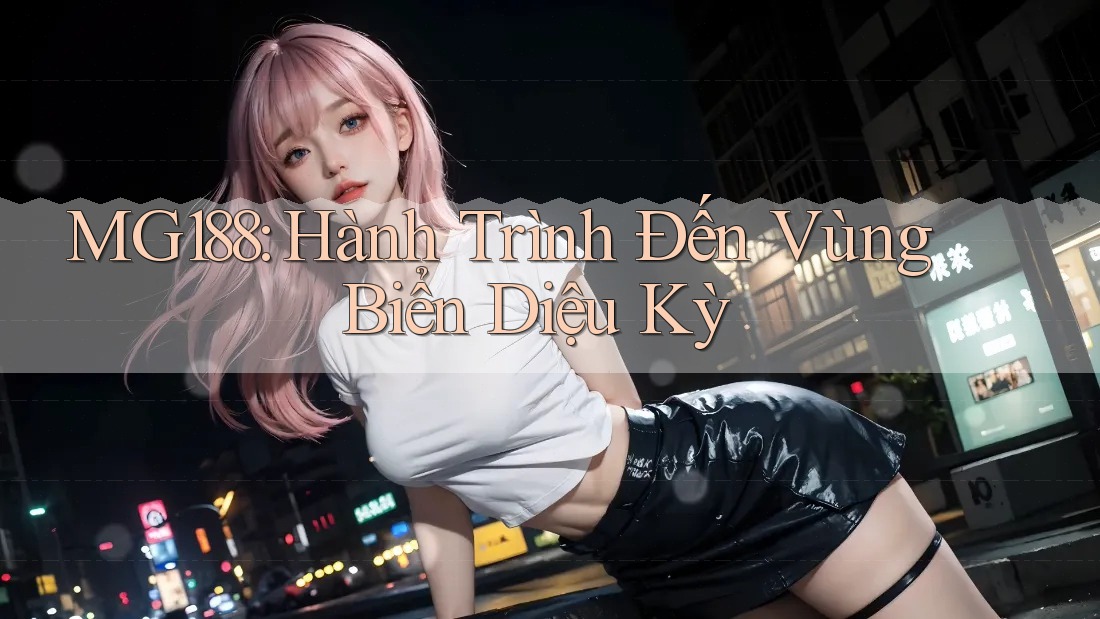 MG188: Hành Trình Đến Vùng Biển Diệu Kỳ MG188: Hành Trình Đến Vùng Biển Diệu Kỳ