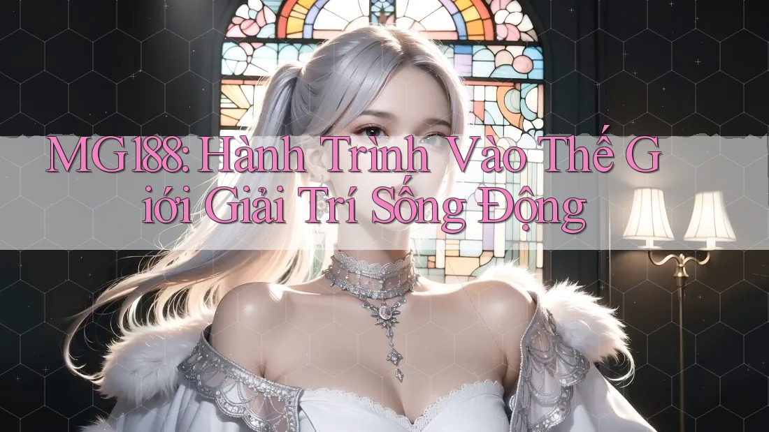 MG188: Hành Trình Vào Thế Giới Giải Trí Sống Động