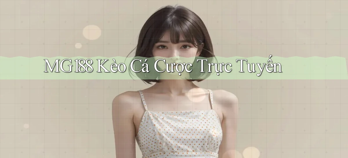 mg188 kèo cá cược trực tuyến
