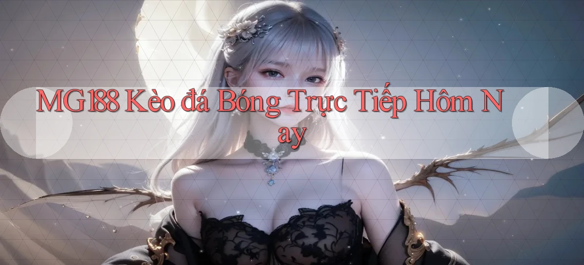 mg188 kèo đá bóng trực tiếp hôm nay