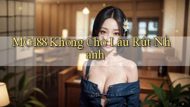 mg188 không chờ lâu rút nhanh