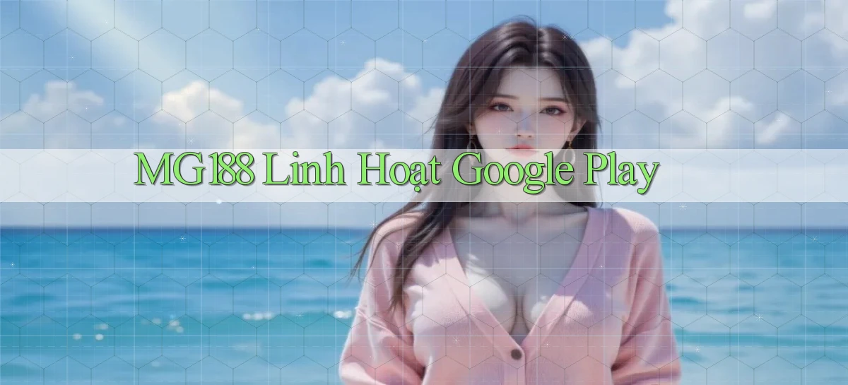 mg188 linh hoạt google play
