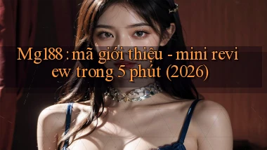 Mg188 mã giới thiệu   mini review trong 5 phút (2026)