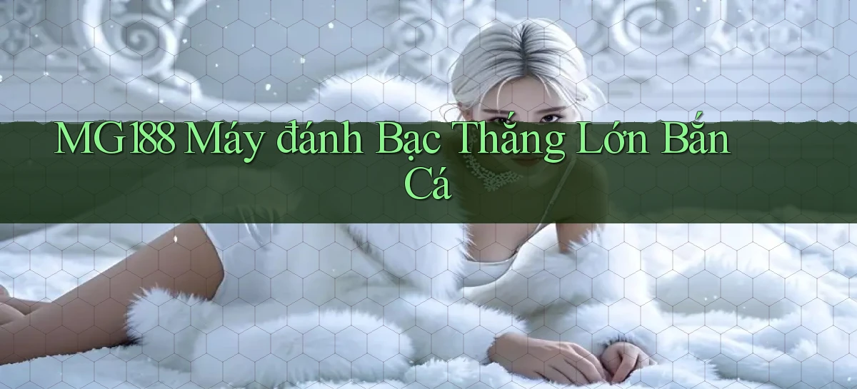 mg188  máy đánh bạc thắng lớn bắn cá