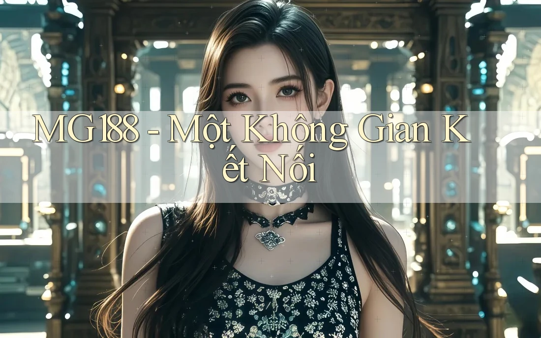 MG188 - Một Không Gian Kết Nối MG188 - Một Không Gian Kết Nối