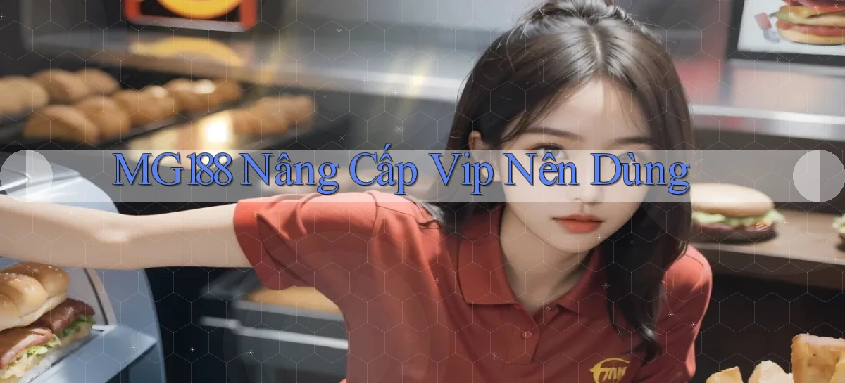 mg188 nâng cấp vip nên dùng