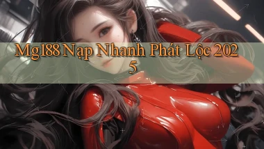 mg188 nạp nhanh phát lộc 2025