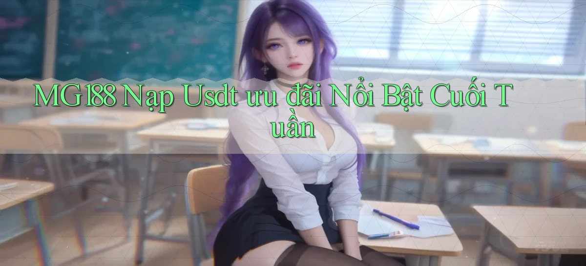 mg188 nạp usdt ưu đãi nổi bật cuối tuần