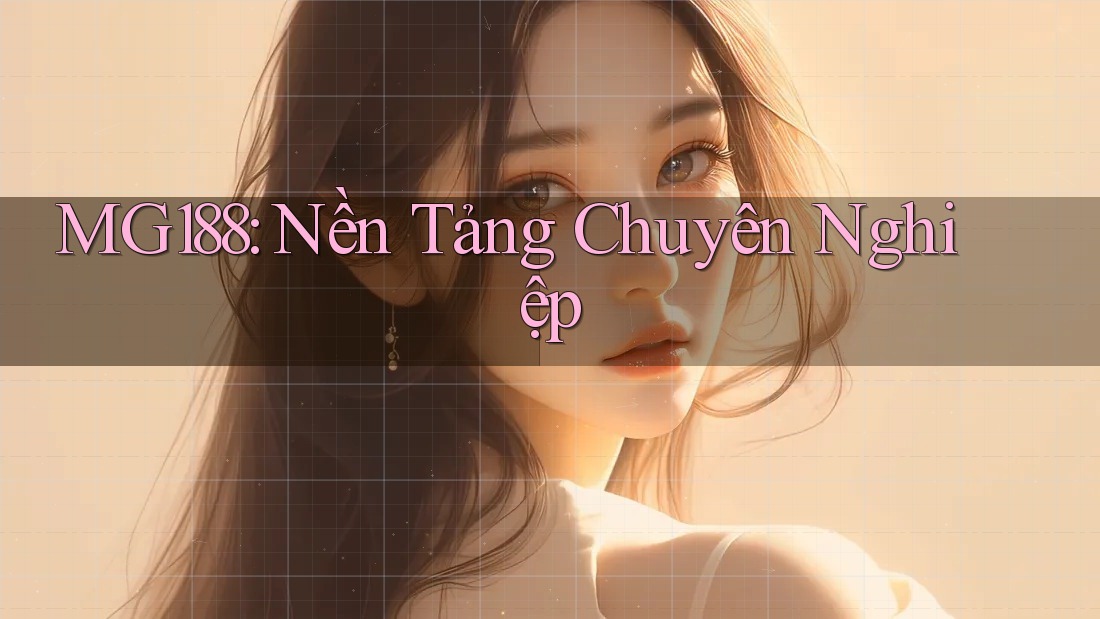 MG188: Nền Tảng Chuyên Nghiệp MG188: Nền Tảng Chuyên Nghiệp