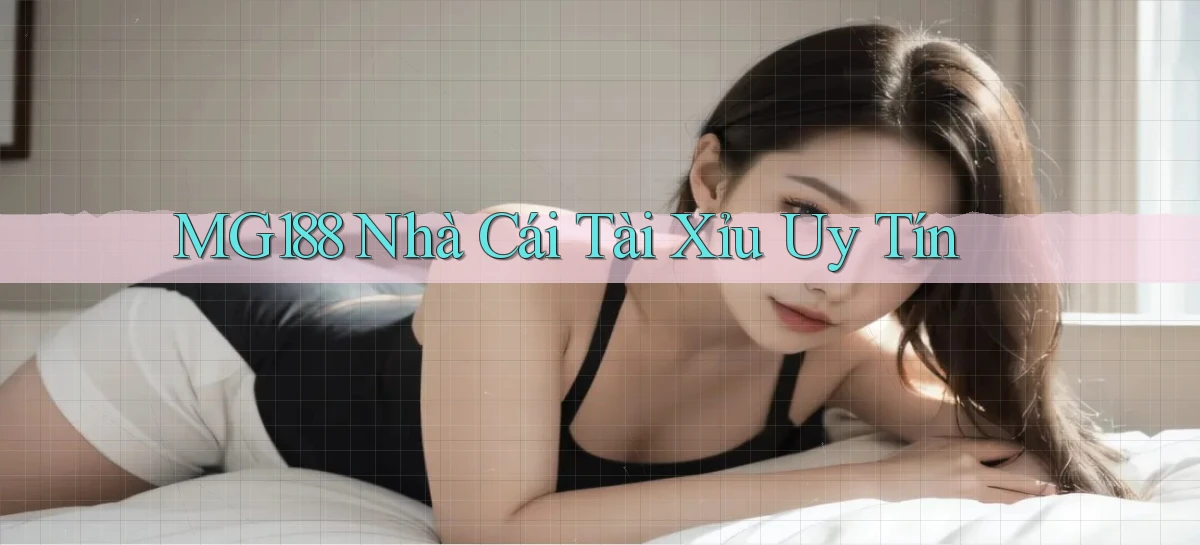 mg188 nhà cái tài xỉu uy tín