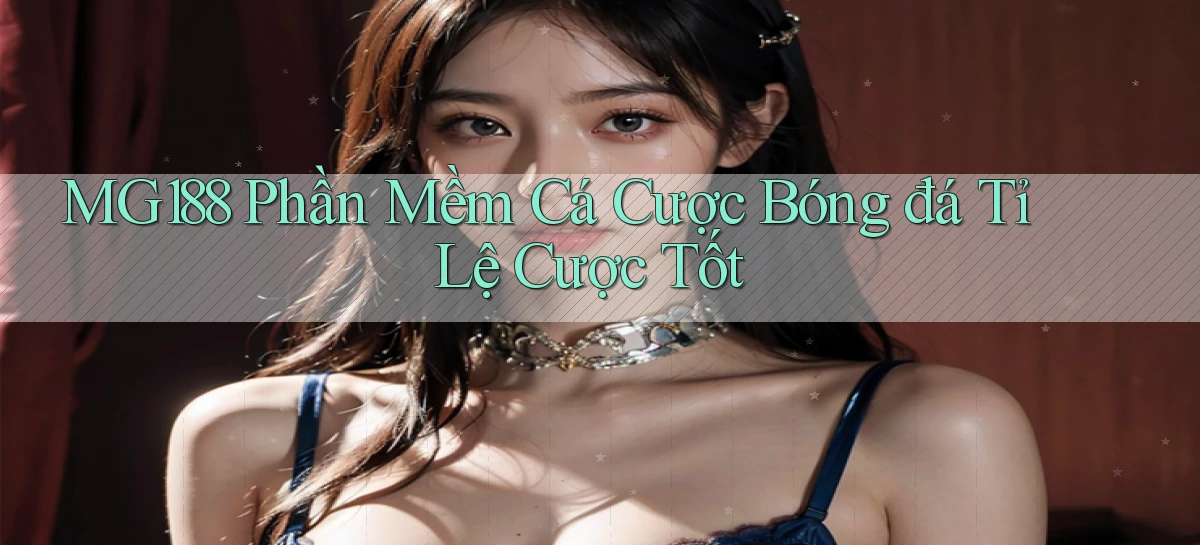 mg188  phần mềm cá cược bóng đá tỉ lệ cược tốt
